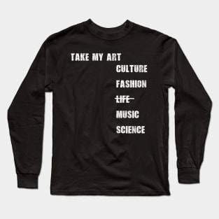 Take my art culture fashion life music science Long Sleeve T-Shirt